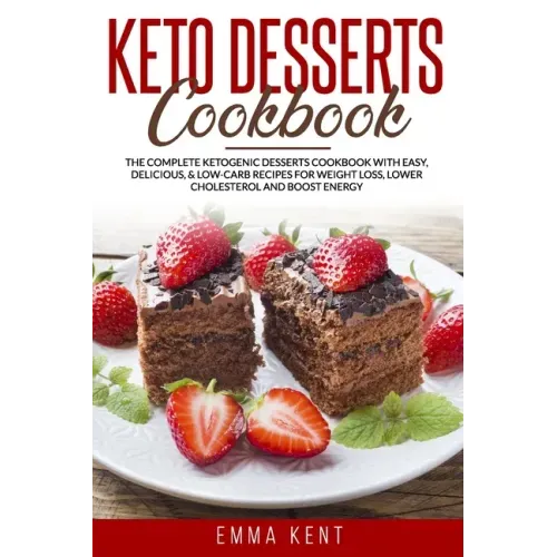 Keto Desserts Cookbook: The Complete Ketogenic Desserts Cookbook with Easy, Delicious, & Low-Carb Recipes for Weight Loss, Lower Cholesterol a