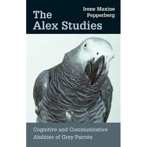 The Alex Studies: Cognitive and Communicative Abilities of Grey Parrots