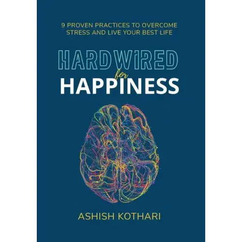 Hardwired for Happiness: 9 Proven Practices to Overcome Stress and Live Your Best Life