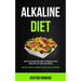 Alkaline Diet: Get the Health Benefits of Alkaline Diet Meal Plan to Heal the Body (Healthy Eating For Optimal Health, Lose Weight)