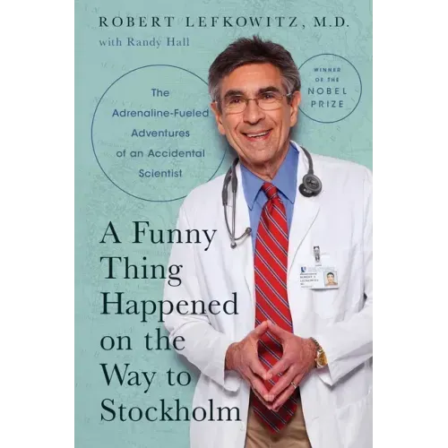 A Funny Thing Happened on the Way to Stockholm: The Adrenaline-Fueled Adventures of an Accidental Scientist