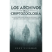 Los Archivos de la Criptozoología: La Enciclopedia de los Mitos, Leyendas y las Criaturas más Raras Jamás antes Vistas