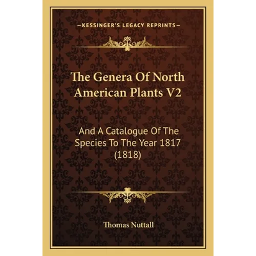 The Genera Of North American Plants V2: And A Catalogue Of The Species To The Year 1817 (1818)