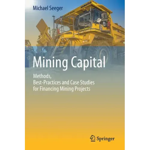 Mining Capital: Methods, Best-Practices and Case Studies for Financing Mining Projects