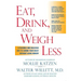 Eat, Drink, and Weigh Less: A Flexible and Delicious Way to Shrink Your Waist Without Going Hungry