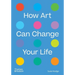 How Art Can Change Your Life