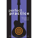 Perfect Practice: How to Zero in on Your Goals and Become a Better Guitar Player Faster