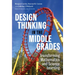 Design Thinking in the Middle Grades: Transforming Mathematics and Science Learning