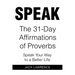 Speak: The 31 Day Affirmations of Proverbs: Speak Your Way To A Better Life