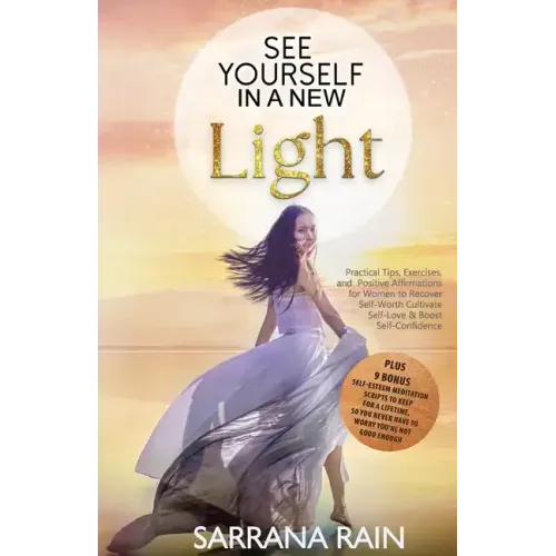 See Yourself In A New Light: Practical Tips, Exercises, and Positive Affirmations for Women to Recover Self-Worth, Cultivate Self-Love & Boost Self