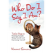 Who Do I Say I Am?: Twelve Steps to Knowing Yourself, Being Yourself, and Expressing Yourself