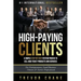 High Paying Clients for Life: A Simple Step By Step System Proven To Sell High Ticket Products And Services