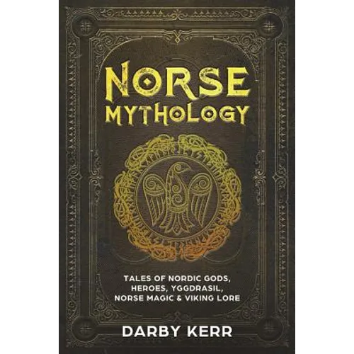 Norse Mythology: Tales of Nordic Gods, Heroes, Yggdrasil, Norse Magic & Viking Lore.
