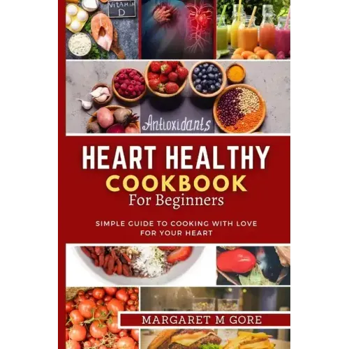 Heart Healthy Cookbook for Beginners: Simple guide to cooking with love for your Heart