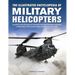 The Illustrated Encyclopedia of Military Helicopters: A Guide to Over 80 Years of Rotorcraft, from the First Types Deployed in World War II to the Spe