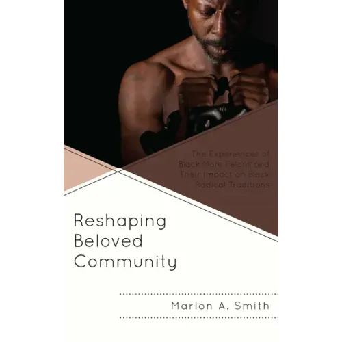 Reshaping Beloved Community: The Experiences of Black Male Felons and Their Impact on Black Radical Traditions
