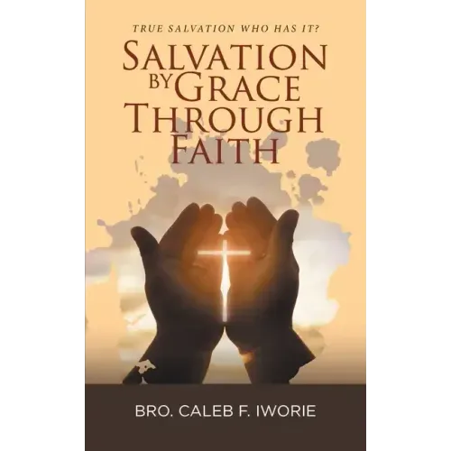 Salvation by Grace Through Faith: True Salvation Who has It?