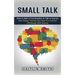 Small Talk: How to Start a Conversation & Talk to Anyone (How Simple Training Can Help You Connect Effortlessly With Anyone)