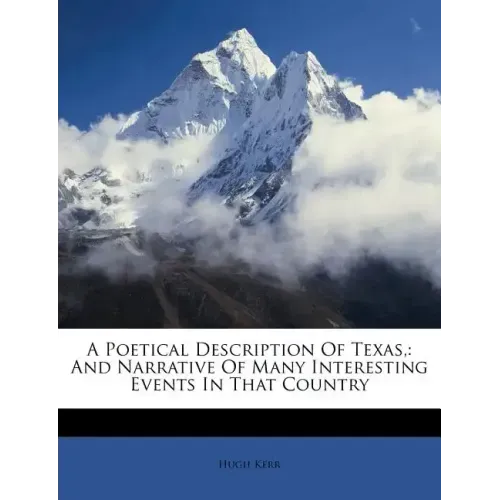 A Poetical Description of Texas,: And Narrative of Many Interesting Events in That Country