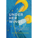 Under Her Wings: Mothers and Motherhood in the New Testament