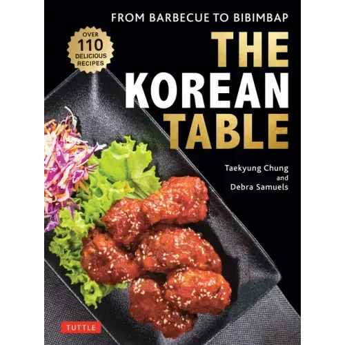 The Korean Table: From Barbecue to Bibimbap: 110 Delicious Recipes