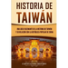Historia de Taiwán: Una guía fascinante de la historia de Taiwán y su relación con la República Popular de China
