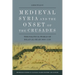 Medieval Syria and the Onset of the Crusades: The Political World of Bilad Al-Sham 1050-1128