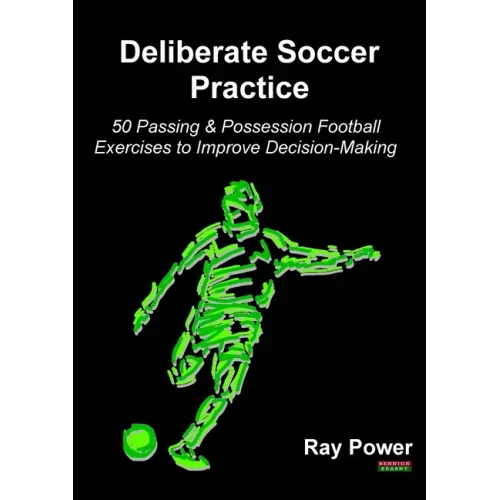 Deliberate Soccer Practice: 50 Passing & Possession Football Exercises to Improve Decision-Making