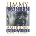 Jimmy Carter American Moralist: The Life Story and Moral Legacy of Our Thirty-Ninth President