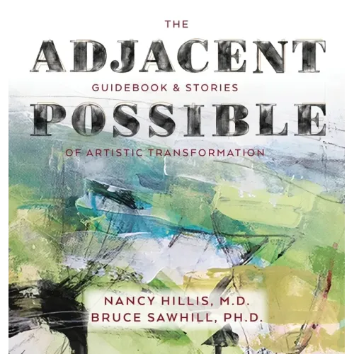The Adjacent Possible: Guidebook & Stories Of Artistic Transformation