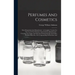 Perfumes And Cosmetics: Their Preparation And Manufacture: A Complete Treatise For The Use Of The Perfumer And Cosmetic Manufacturer: Covering