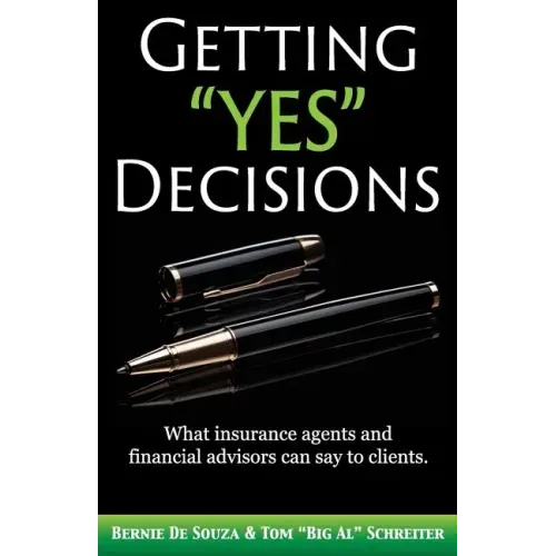 Getting "Yes" Decisions: What insurance agents and financial advisors can say to clients.