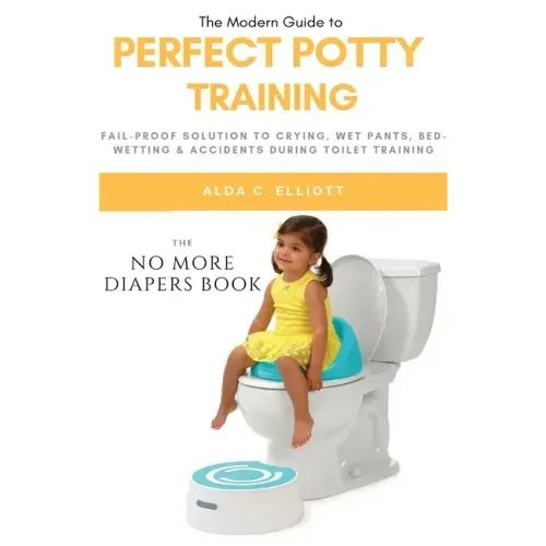 Perfect Potty Training: Fail-Proof Solution to Crying, Wet Pants, Bed Wetting & Accidents During Toilet Training (No More Diapers Book)