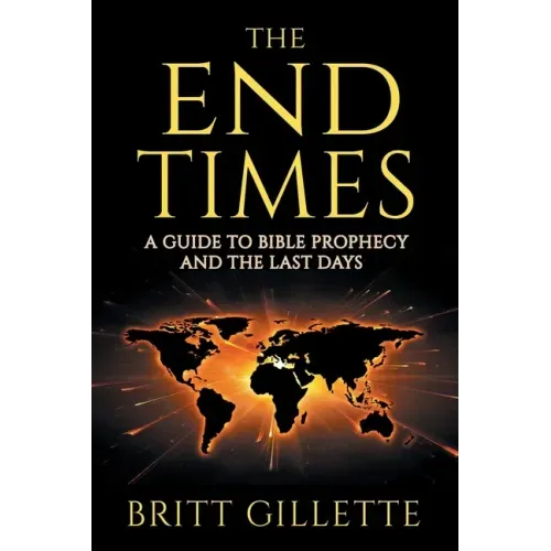 The End Times: A Guide to Bible Prophecy and the Last Days