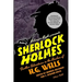 Sherlock Holmes: Further Adventures in the Realms of H.G. Wells Volume Two