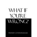 What If You'Re Wrong?