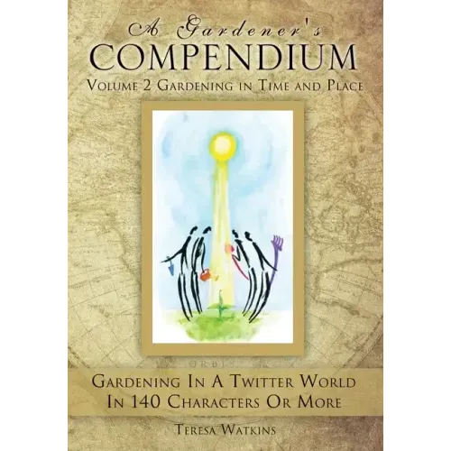 A Gardener's Compendium Volume 2 Gardening in Time and Place