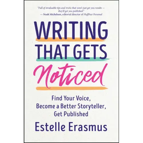 Writing That Gets Noticed: Find Your Voice, Become a Better Storyteller, Get Published