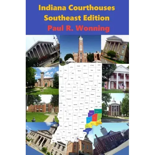 Indiana Courthouses - Southeast Edition: History Guide to Indiana County Seats and Courthouses