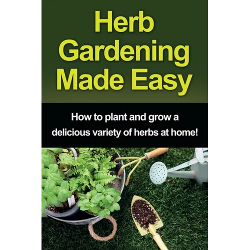 Herb Gardening Made Easy: How to plant and grow a delicious variety of herbs at home!