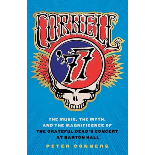 Cornell '77: The Music, the Myth, and the Magnificence of the Grateful Dead's Concert at Barton Hall