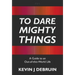 To Dare Mighty Things: A Guide to an Out-Of-this-World Life