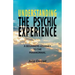 Understanding the Psychic Experience: A Beginners Journey to the Paranormal