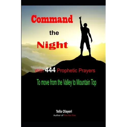 Command the Night With 444 Prophetic Prayers to move from the Valley to Moutain Top