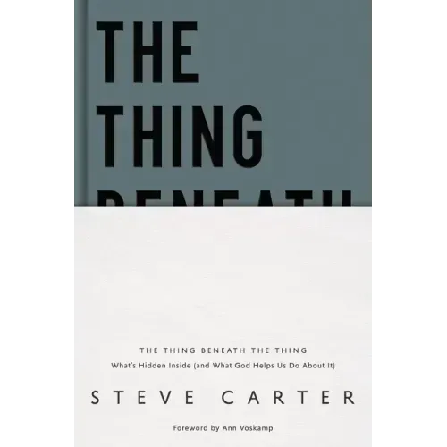 The Thing Beneath the Thing: What's Hidden Inside (and What God Helps Us Do about It)