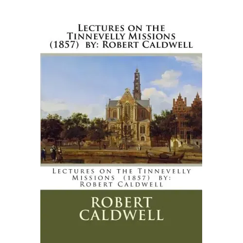 Lectures on the Tinnevelly Missions (1857) by: Robert Caldwell