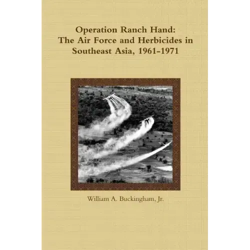 Operation Ranch Hand: The Air Force and Herbicides in Southeast Asia, 1961-1971