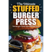 The Ultimate Stuffed Burger Press Hamburger Patty Maker Recipe Book: Cookbook Guide for Express Home, Grilling, Camping, Sports Events or Tailgating,