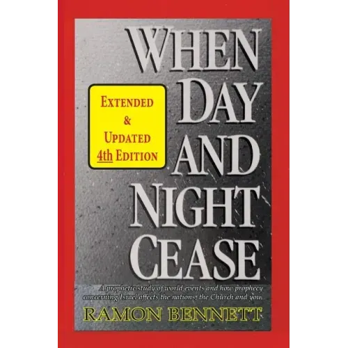 When Day and Night Cease: A prophetic study of world events and how prophecy concerning Israel affects the nations, the Church and you