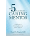 The 5 Practices of the Caring Mentor: Strengthening the Mentoring Relationship from the Inside Out